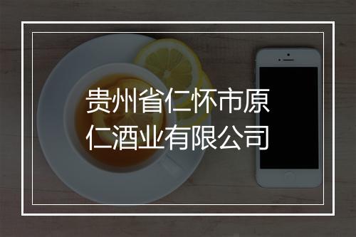 贵州省仁怀市原仁酒业有限公司
