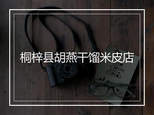 桐梓县胡燕干馏米皮店