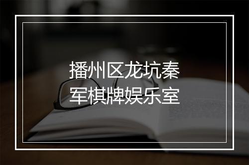 播州区龙坑秦军棋牌娱乐室