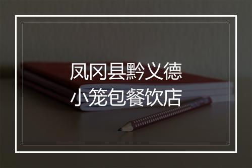 凤冈县黔义德小笼包餐饮店
