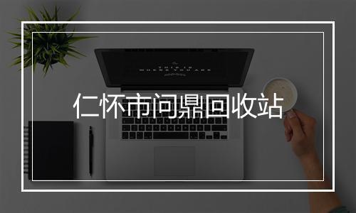 仁怀市问鼎回收站