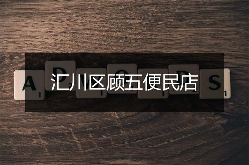 汇川区顾五便民店