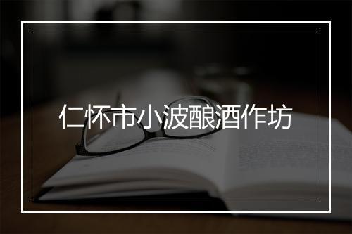 仁怀市小波酿酒作坊