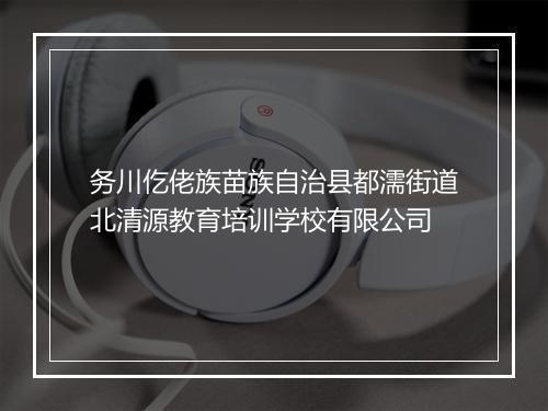 务川仡佬族苗族自治县都濡街道北清源教育培训学校有限公司