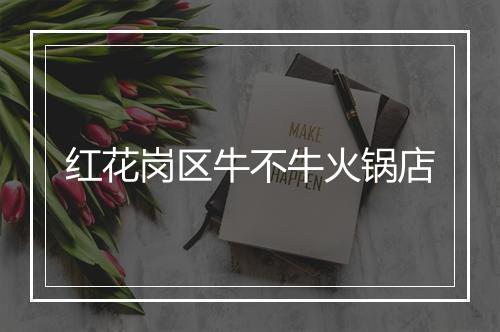红花岗区牛不牛火锅店