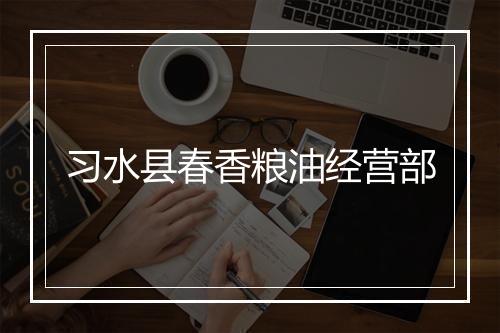 习水县春香粮油经营部