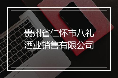 贵州省仁怀市八礼酒业销售有限公司