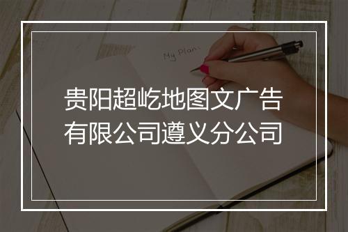 贵阳超屹地图文广告有限公司遵义分公司