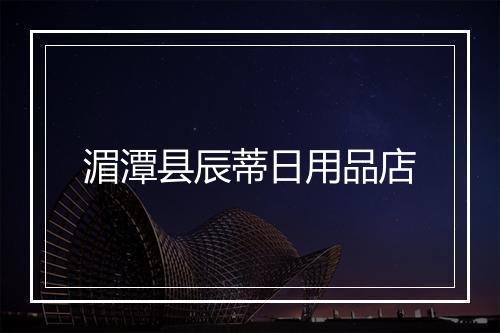 湄潭县辰蒂日用品店