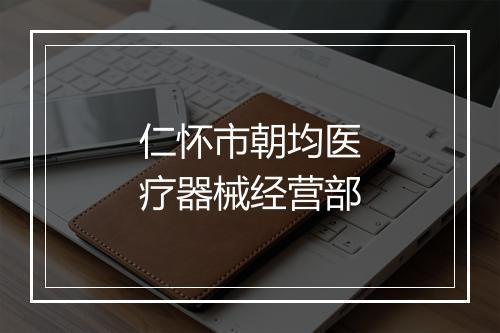 仁怀市朝均医疗器械经营部