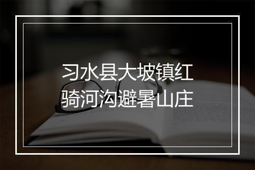 习水县大坡镇红骑河沟避暑山庄