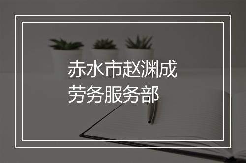 赤水市赵渊成劳务服务部