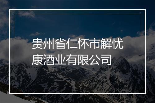 贵州省仁怀市解忧康酒业有限公司