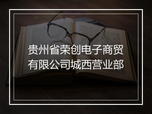 贵州省荣创电子商贸有限公司城西营业部