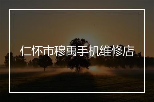 仁怀市穆禹手机维修店