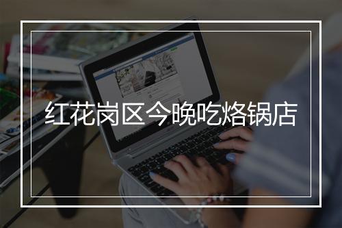 红花岗区今晚吃烙锅店