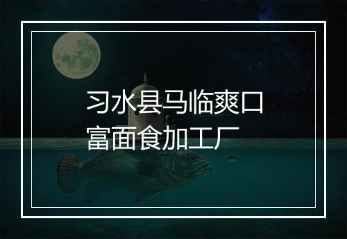 习水县马临爽口富面食加工厂