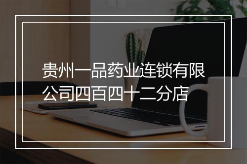 贵州一品药业连锁有限公司四百四十二分店