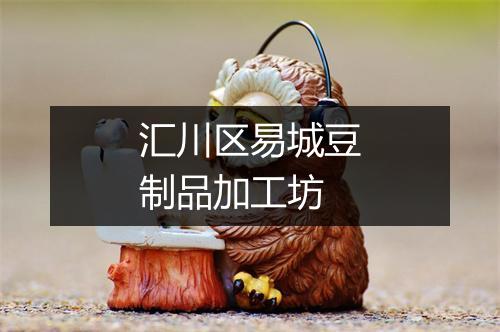 汇川区易城豆制品加工坊