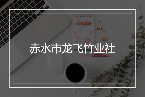 赤水市龙飞竹业社