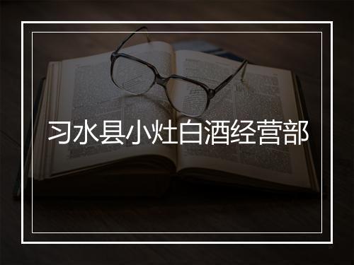 习水县小灶白酒经营部