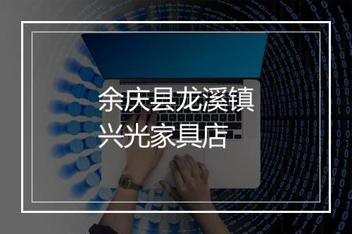 余庆县龙溪镇兴光家具店