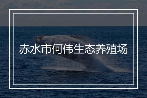 赤水市何伟生态养殖场