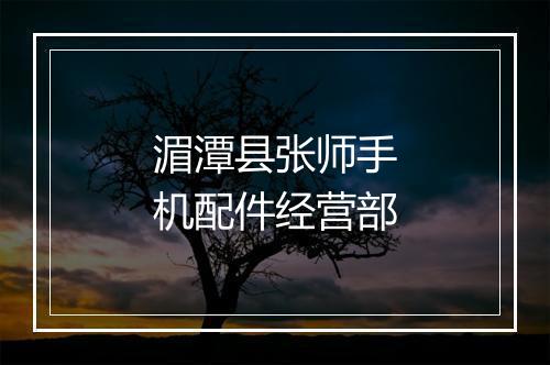 湄潭县张师手机配件经营部