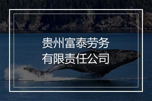 贵州富泰劳务有限责任公司
