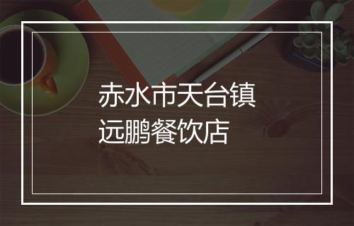 赤水市天台镇远鹏餐饮店