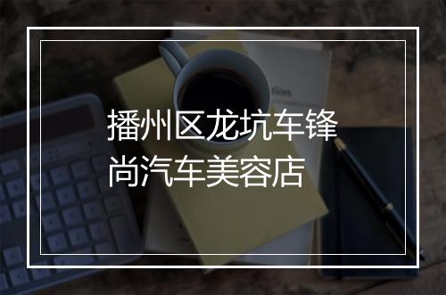 播州区龙坑车锋尚汽车美容店