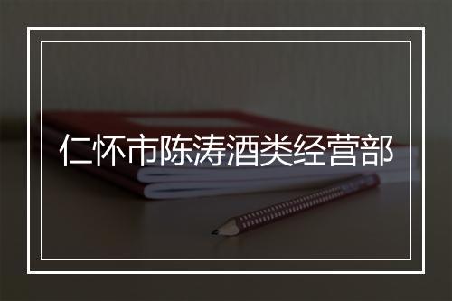 仁怀市陈涛酒类经营部