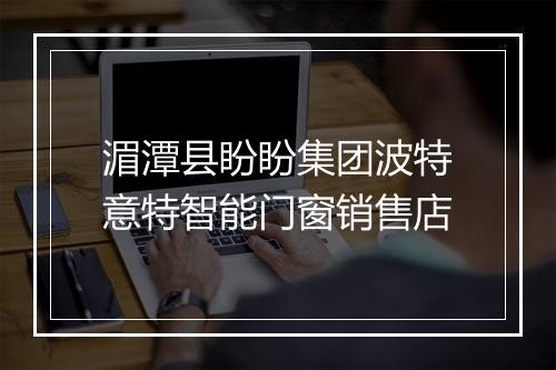 湄潭县盼盼集团波特意特智能门窗销售店