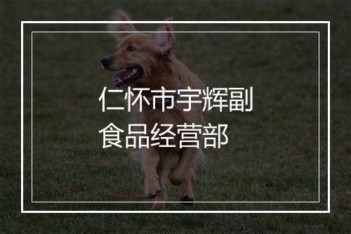 仁怀市宇辉副食品经营部