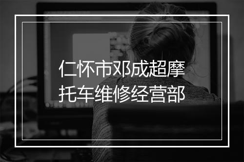 仁怀市邓成超摩托车维修经营部