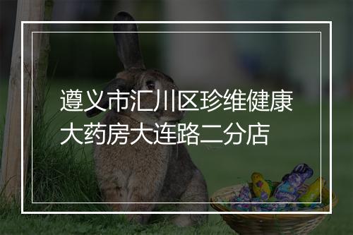 遵义市汇川区珍维健康大药房大连路二分店