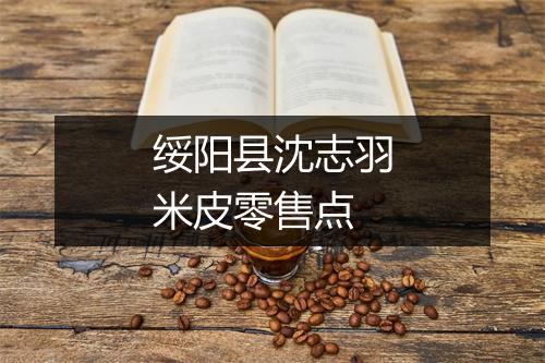 绥阳县沈志羽米皮零售点