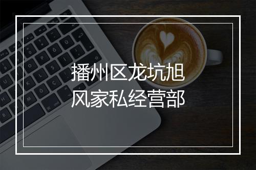 播州区龙坑旭风家私经营部