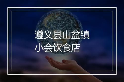遵义县山盆镇小会饮食店