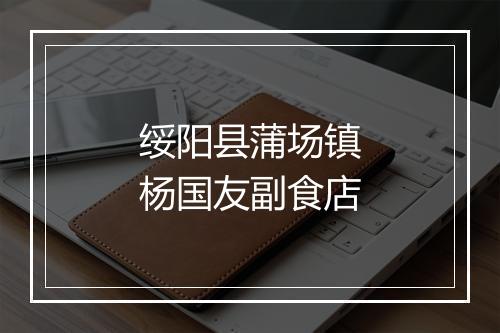 绥阳县蒲场镇杨国友副食店