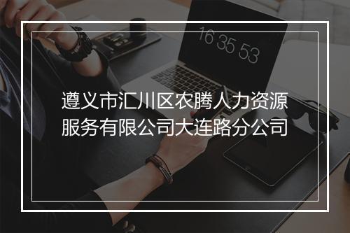 遵义市汇川区农腾人力资源服务有限公司大连路分公司