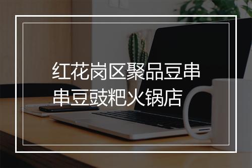 红花岗区聚品豆串串豆豉粑火锅店