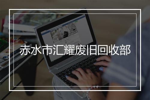 赤水市汇耀废旧回收部