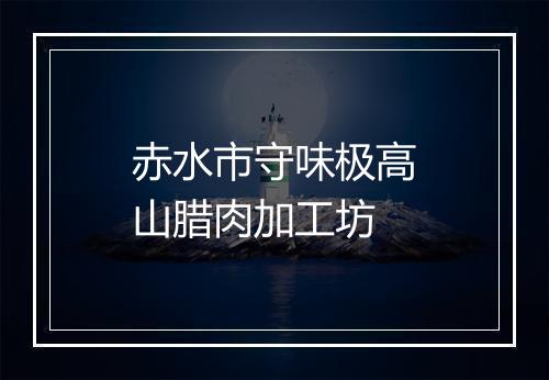 赤水市守味极高山腊肉加工坊