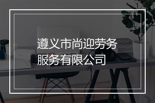 遵义市尚迎劳务服务有限公司