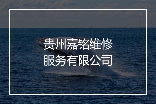 贵州嘉铭维修服务有限公司