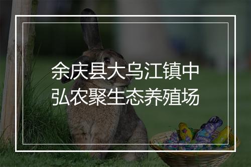 余庆县大乌江镇中弘农聚生态养殖场