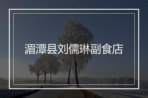 湄潭县刘儒琳副食店