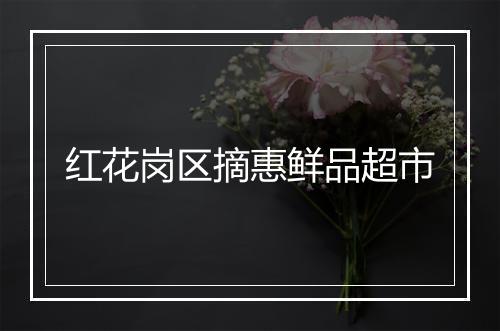 红花岗区摘惠鲜品超市