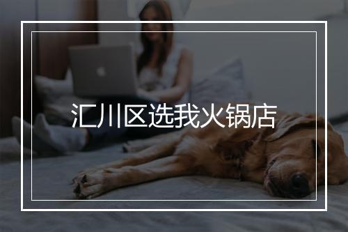 汇川区选我火锅店